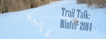 Trail Talk, Winter 2014